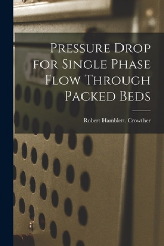 Knjiga Pressure Drop for Single Phase Flow Through Packed Beds Robert Hamblett Crowther