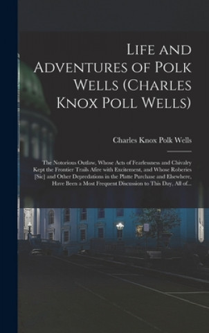 Carte Life and Adventures of Polk Wells (Charles Knox Poll Wells) Charles Knox Polk B. 1851 Wells