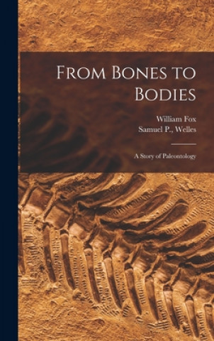 Carte From Bones to Bodies; a Story of Paleontology William 1909- Fox