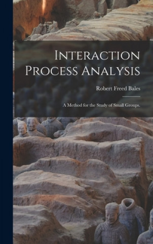 Knjiga Interaction Process Analysis; a Method for the Study of Small Groups. Robert Freed 1916- Bales