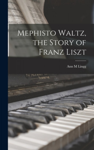 Książka Mephisto Waltz, the Story of Franz Liszt Ann M. Lingg