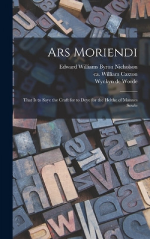 Book Ars Moriendi: That is to Saye the Craft for to Deye for the Helthe of Mannes Sowle Edward Williams Byron 184 Nicholson