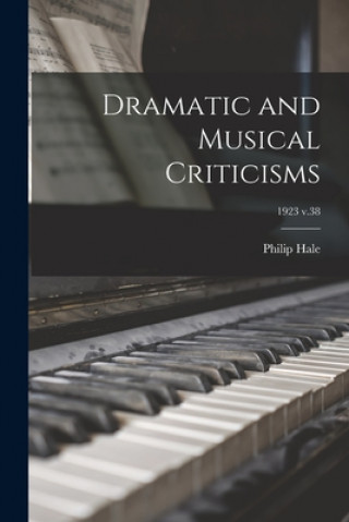 Knjiga Dramatic and Musical Criticisms; 1923 v.38 Philip 1854-1934 Hale