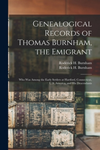 Książka Genealogical Records of Thomas Burnham, the Emigrant Roderick H. (Roderick Henry) Burnham