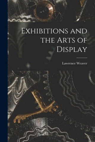 Carte Exhibitions and the Arts of Display Lawrence 1876-1930 Weaver
