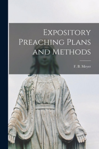 Knjiga Expository Preaching Plans and Methods [microform] F. B. (Frederick Brotherton) Meyer