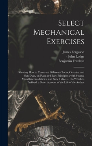 Kniha Select Mechanical Exercises James 1710-1776 Ferguson