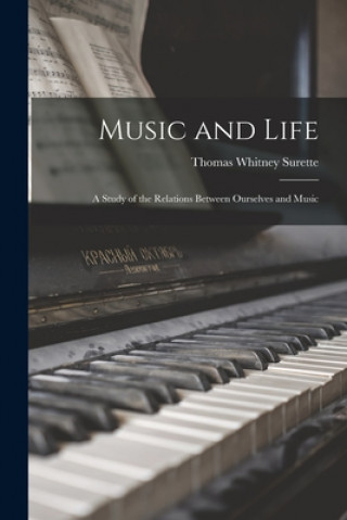 Carte Music and Life: a Study of the Relations Between Ourselves and Music Thomas Whitney 1861-1941 Surette