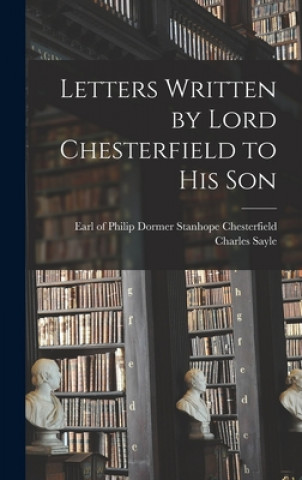Kniha Letters Written by Lord Chesterfield to His Son [microform] Philip Dormer Stanhope Chesterfield