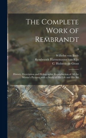 Kniha Complete Work of Rembrandt Wilhelm Von 1845-1929 Bode