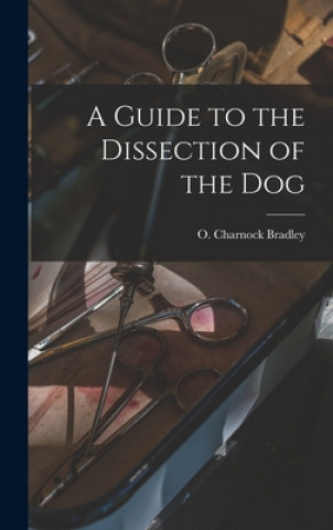 Carte A Guide to the Dissection of the Dog O. Charnock (Orlando Charnoc Bradley