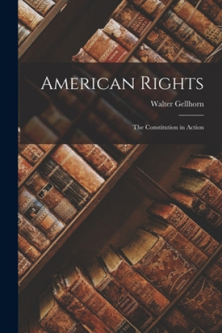 Książka American Rights; the Constitution in Action Walter 1906- Gellhorn