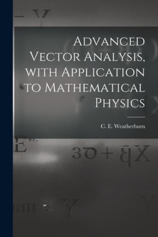 Knjiga Advanced Vector Analysis, With Application to Mathematical Physics C. E. (Charles Ernest) B. Weatherburn