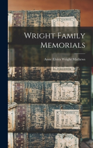 Kniha Wright Family Memorials Anne Elvira Wright 1851- Mathews