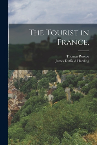 Buch The Tourist in France, Thomas 1791-1871 Roscoe