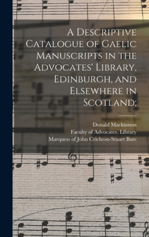 Livre Descriptive Catalogue of Gaelic Manuscripts in the Advocates' Library, Edinburgh, and Elsewhere in Scotland; Donald 1839-1914 MacKinnon