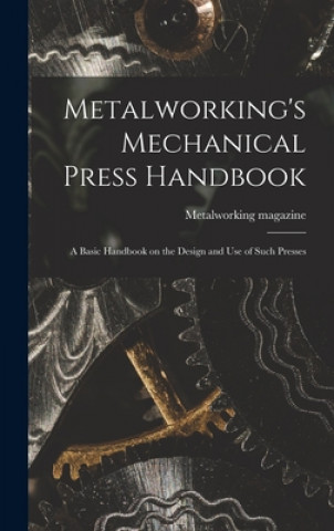 Könyv Metalworking's Mechanical Press Handbook: a Basic Handbook on the Design and Use of Such Presses Metalworking Magazine