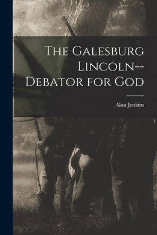 Carte The Galesburg Lincoln--debator for God Alan Jenkins