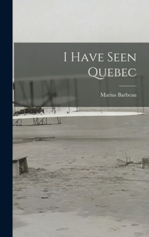 Knjiga I Have Seen Quebec Marius 1883-1969 Barbeau