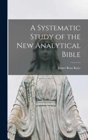 Knjiga A Systematic Study of the New Analytical Bible James Ross 1865- Kaye