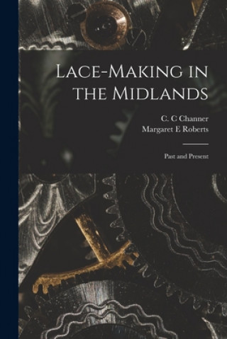 Książka Lace-making in the Midlands: Past and Present C. C. Channer