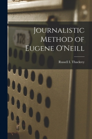 Kniha Journalistic Method of Eugene O'Neill Russell I. 1904- Thackrey