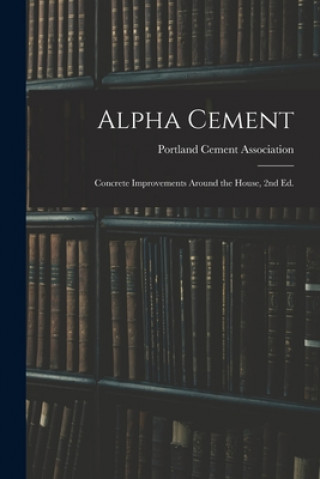 Kniha Alpha Cement: Concrete Improvements Around the House, 2nd Ed. Portland Cement Association