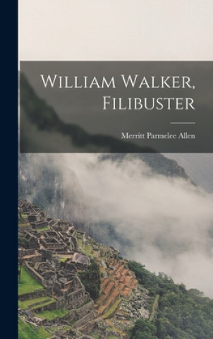 Knjiga William Walker, Filibuster Merritt Parmelee 1892-1954 Allen