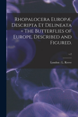 Carte Rhopalocera Europ?, Descripta Et Delineata = The Butterflies of Europe, Described and Figured.; v.2 London L Reeve