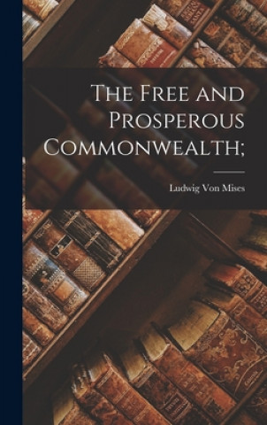 Carte The Free and Prosperous Commonwealth; Ludwig 1881-1973 Von Mises