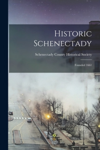 Buch Historic Schenectady: Founded 1661 Schenectady County Historical Society