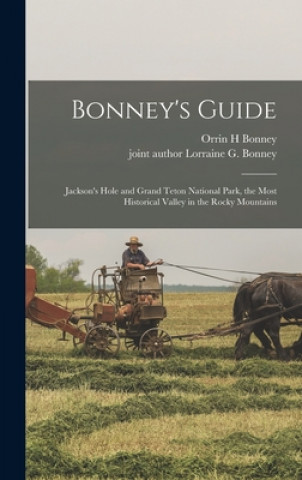 Könyv Bonney's Guide: Jackson's Hole and Grand Teton National Park, the Most Historical Valley in the Rocky Mountains Orrin H. Bonney