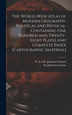 Book World-wide Atlas of Modern Geography, Political and Physical, Containing One Hundred and Twenty-eight Plates and Complete Index [cartographic Material W & a K Johnston Limited