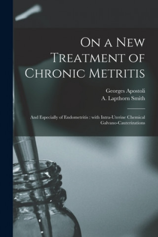 Livre On a New Treatment of Chronic Metritis Georges 1847-1900 Apostoli