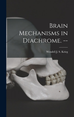 Könyv Brain Mechanisms in Diachrome. -- Wendell J. S. (Wendell Jordan Krieg