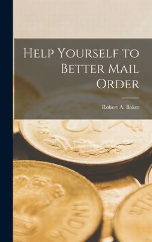 Knjiga Help Yourself to Better Mail Order Robert a. (Robert Andrew) 1915- Baker