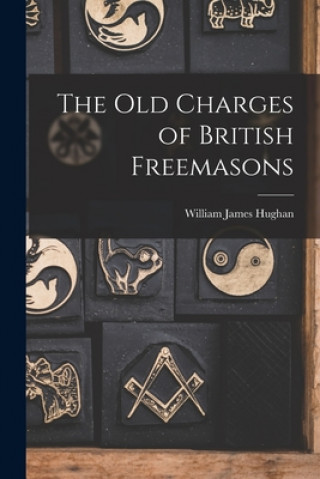 Kniha The Old Charges of British Freemasons William James 1841-1911 Hughan