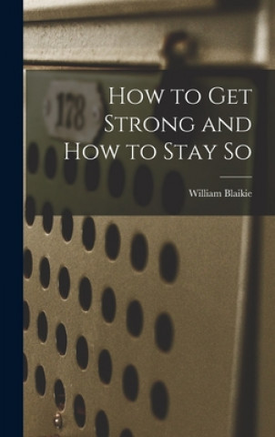 Buch How to Get Strong and How to Stay so [microform] William 1843-1904 Blaikie