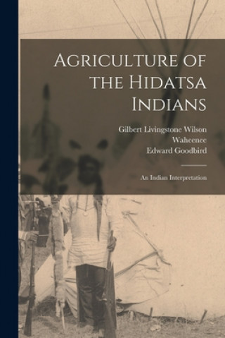 Book Agriculture of the Hidatsa Indians: an Indian Interpretation Gilbert Livingstone 1868-1930 Wilson