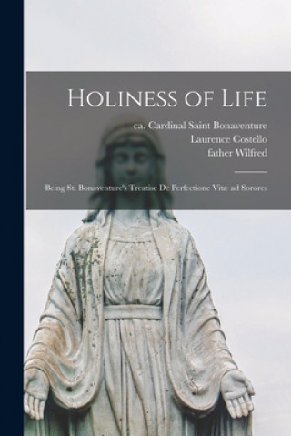 Könyv Holiness of Life: Being St. Bonaventure's Treatise De Perfectione Vit? Ad Sorores Saint Cardinal Bonaventure