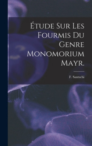 Knjiga Étude Sur Les Fourmis Du Genre Monomorium Mayr. F. Santschi