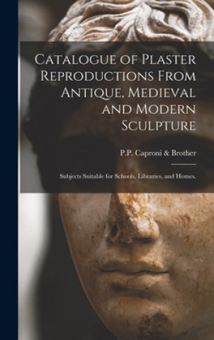 Book Catalogue of Plaster Reproductions From Antique, Medieval and Modern Sculpture P P Caproni & Brother