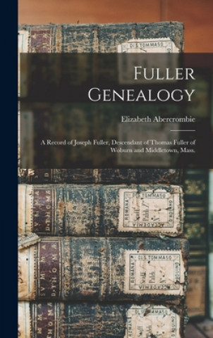 Kniha Fuller Genealogy; a Record of Joseph Fuller, Descendant of Thomas Fuller of Woburn and Middletown, Mass. Elizabeth B. 1848 Abercrombie