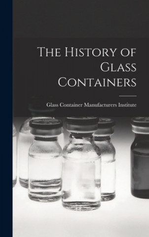Könyv The History of Glass Containers Glass Container Manufacturers Institute