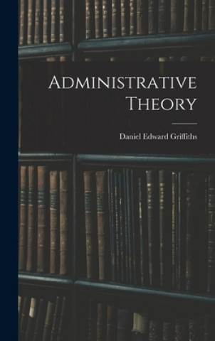 Knjiga Administrative Theory Daniel Edward 1917- Griffiths