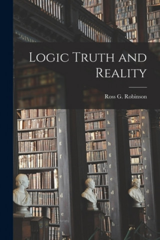 Knjiga Logic Truth and Reality Ross G Robinson