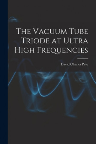 Carte The Vacuum Tube Triode at Ultra High Frequencies David Charles Peto
