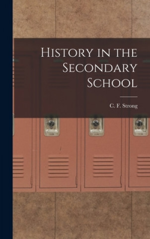 Knjiga History in the Secondary School C. F. (Charles Frederick) B. Strong
