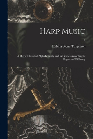 Könyv Harp Music; a Digest Classified Alphabetically and in Grades According to Degrees of Difficulty; 1 Helena Stone Torgerson