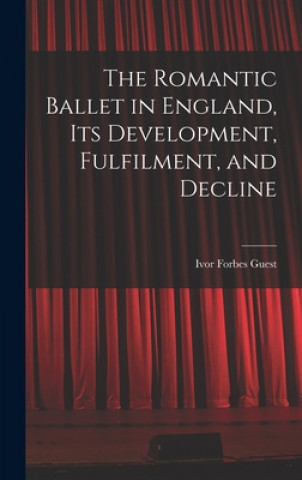 Knjiga The Romantic Ballet in England, Its Development, Fulfilment, and Decline Ivor Forbes Guest